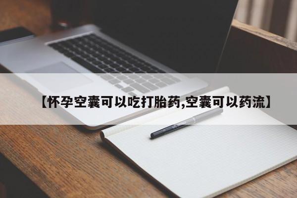 药流药在线付款【怀孕空囊可以吃打胎药,空囊可以药流】
