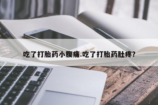 药流药在线付款吃了打胎药小腹痛.吃了打胎药肚疼？
