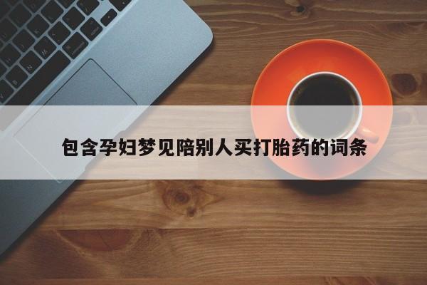 药流药在线付款包含孕妇梦见陪别人买打胎药的词条