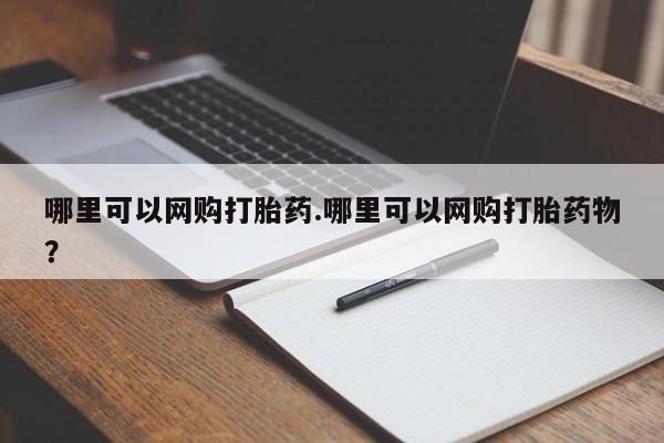 药流药在线付款哪里可以网购打胎药.哪里可以网购打胎药物？